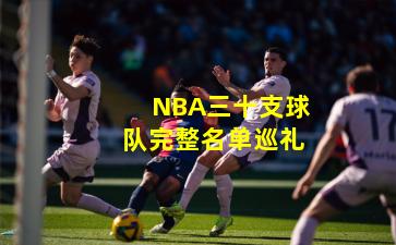 NBA三十支球队完整名单巡礼