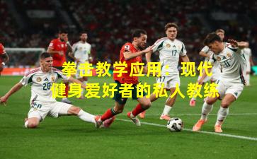  拳击教学应用：现代健身爱好者的私人教练