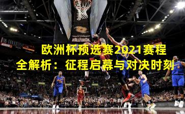 欧洲杯预选赛2021赛程全解析：征程启幕与对决时刻